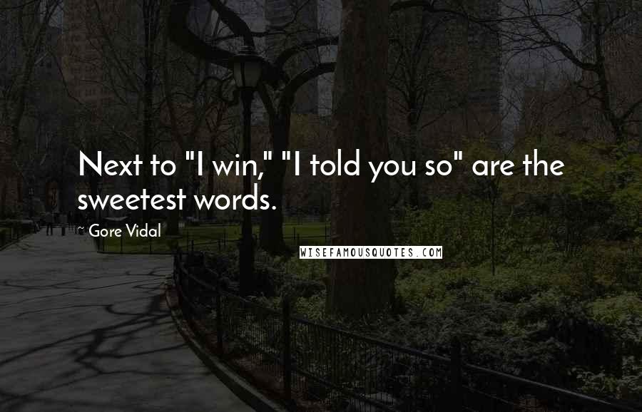 Gore Vidal Quotes: Next to "I win," "I told you so" are the sweetest words.