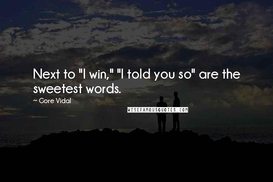 Gore Vidal Quotes: Next to "I win," "I told you so" are the sweetest words.