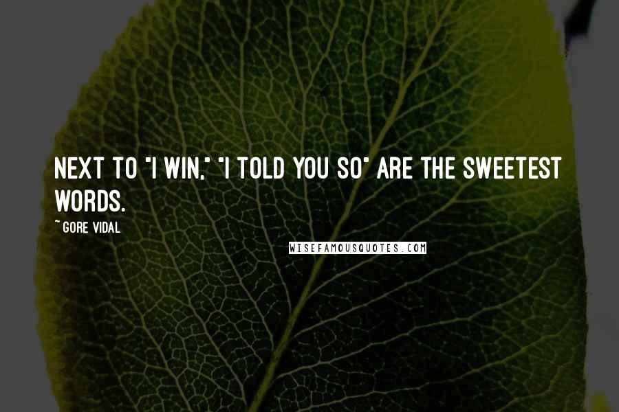 Gore Vidal Quotes: Next to "I win," "I told you so" are the sweetest words.