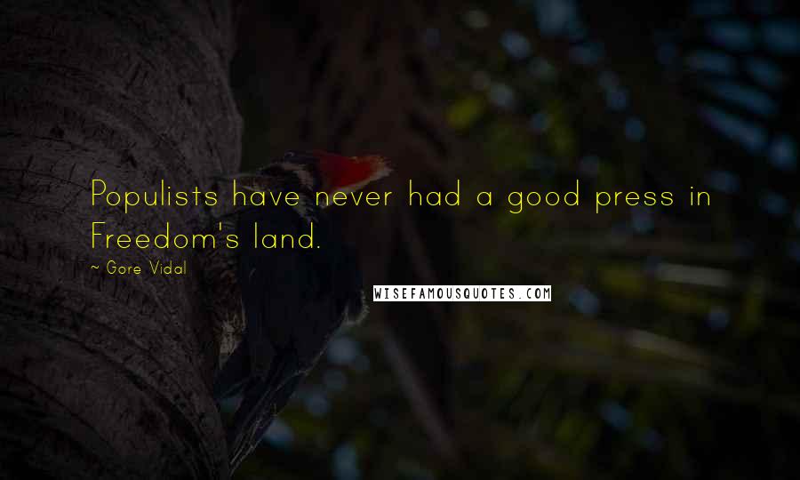 Gore Vidal Quotes: Populists have never had a good press in Freedom's land.