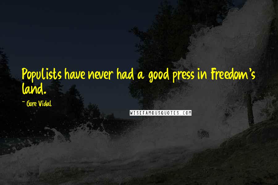 Gore Vidal Quotes: Populists have never had a good press in Freedom's land.