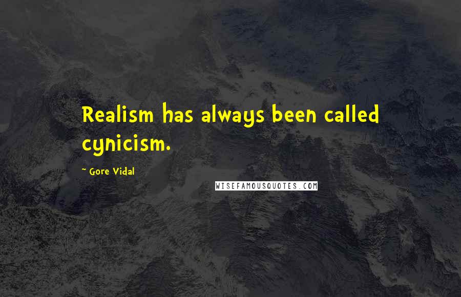 Gore Vidal Quotes: Realism has always been called cynicism.