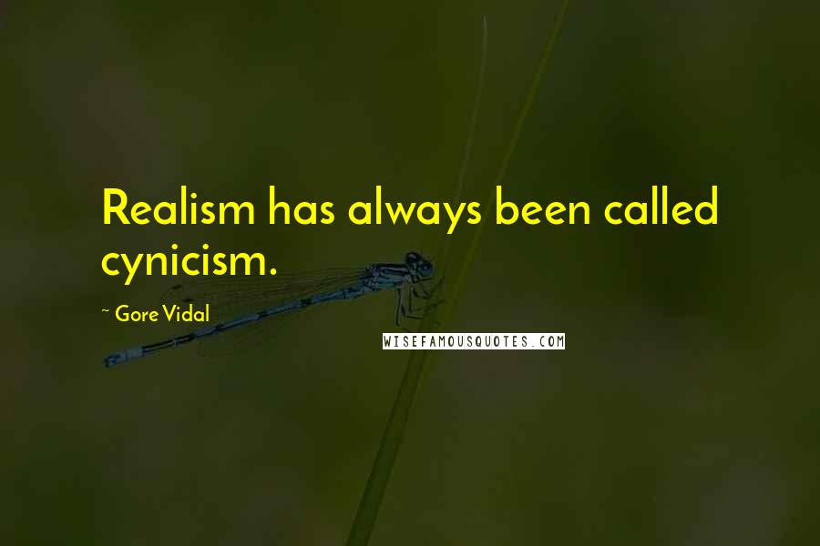 Gore Vidal Quotes: Realism has always been called cynicism.