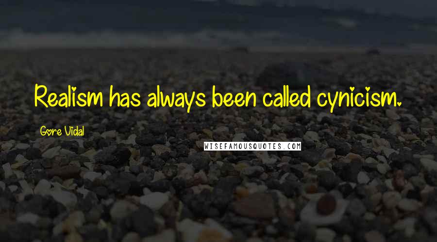 Gore Vidal Quotes: Realism has always been called cynicism.