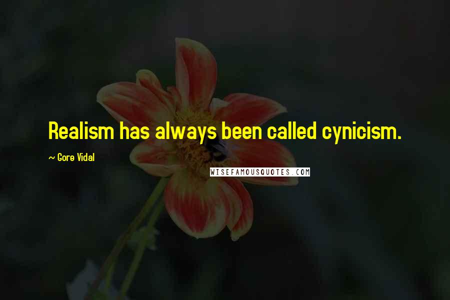 Gore Vidal Quotes: Realism has always been called cynicism.