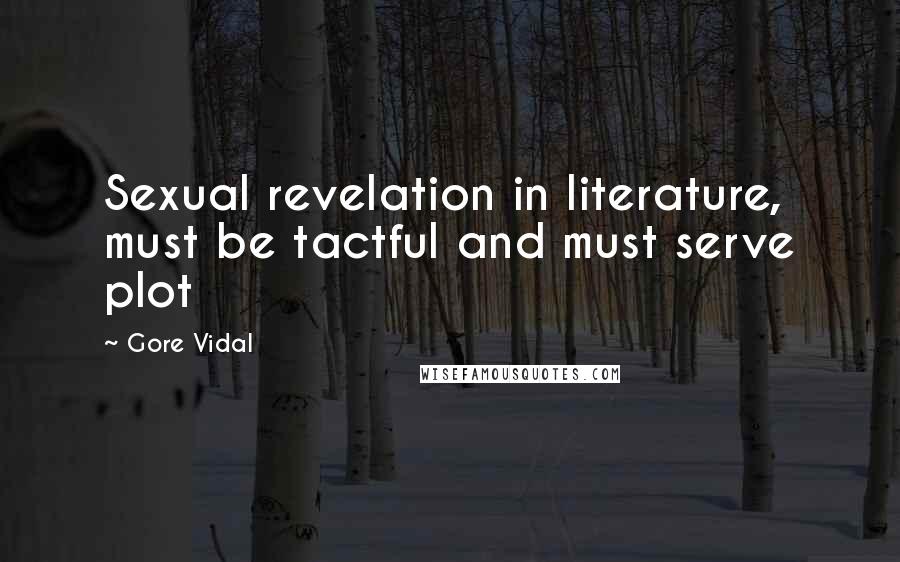 Gore Vidal Quotes: Sexual revelation in literature, must be tactful and must serve plot