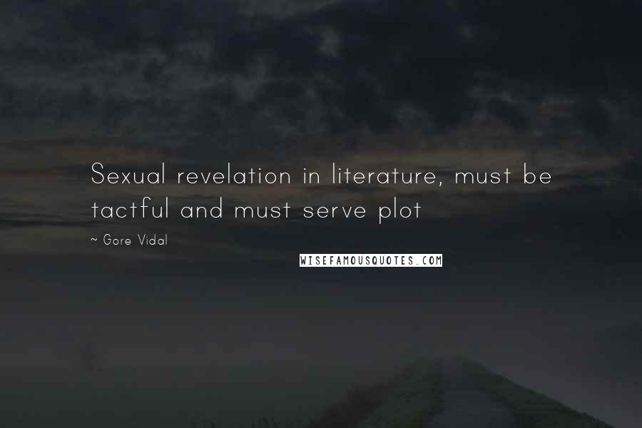 Gore Vidal Quotes: Sexual revelation in literature, must be tactful and must serve plot