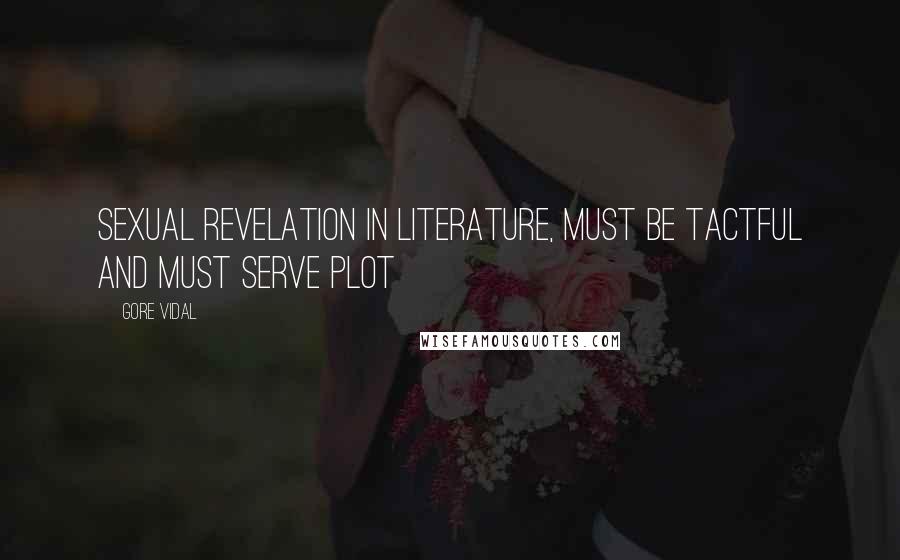 Gore Vidal Quotes: Sexual revelation in literature, must be tactful and must serve plot