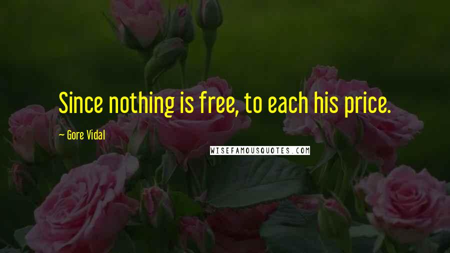 Gore Vidal Quotes: Since nothing is free, to each his price.