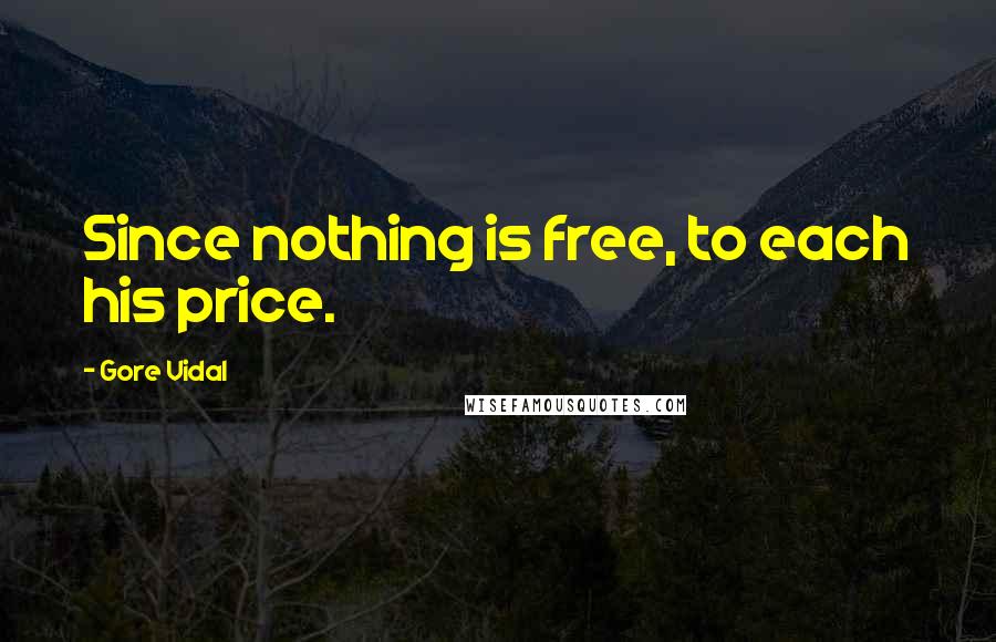 Gore Vidal Quotes: Since nothing is free, to each his price.