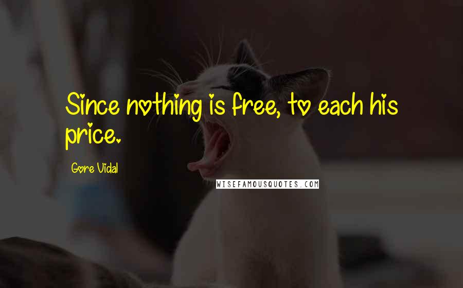 Gore Vidal Quotes: Since nothing is free, to each his price.