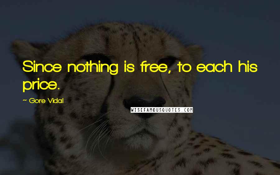Gore Vidal Quotes: Since nothing is free, to each his price.