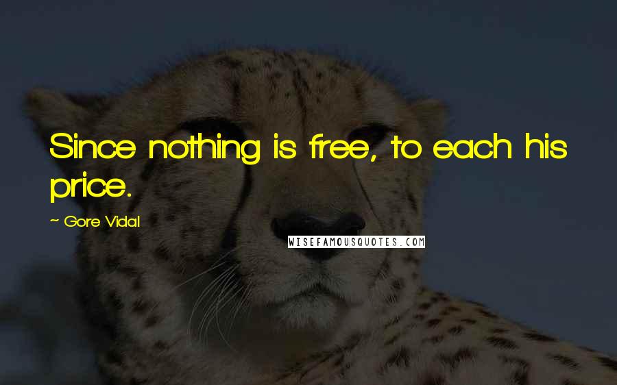 Gore Vidal Quotes: Since nothing is free, to each his price.