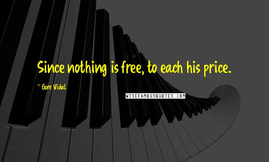 Gore Vidal Quotes: Since nothing is free, to each his price.