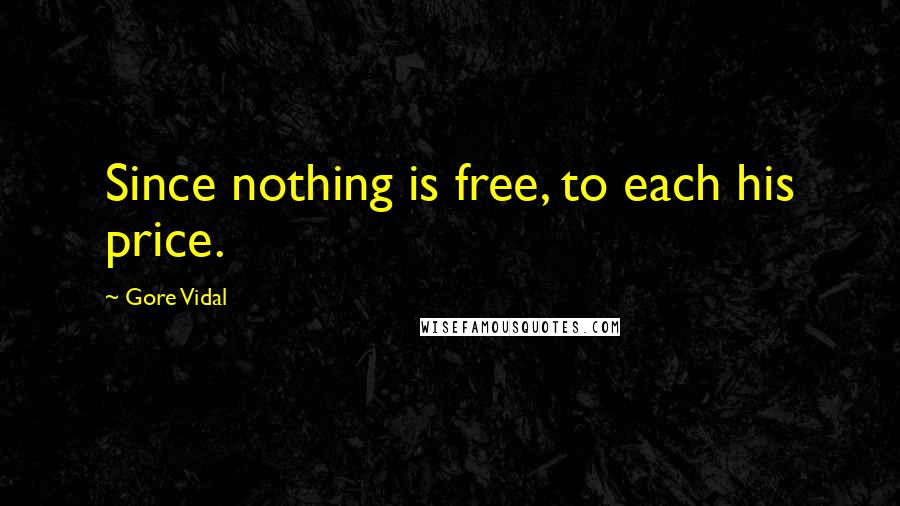 Gore Vidal Quotes: Since nothing is free, to each his price.