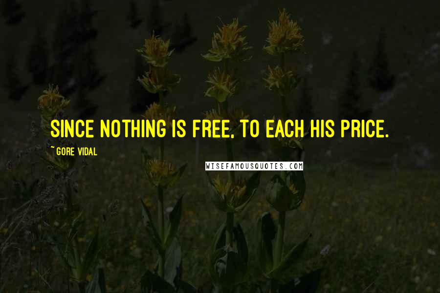 Gore Vidal Quotes: Since nothing is free, to each his price.