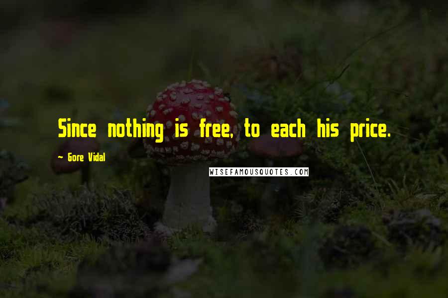 Gore Vidal Quotes: Since nothing is free, to each his price.