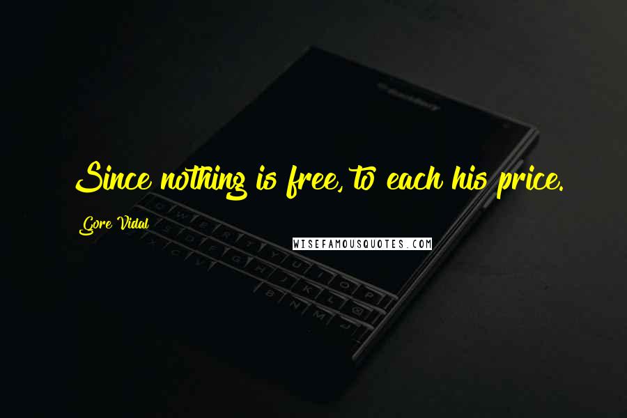 Gore Vidal Quotes: Since nothing is free, to each his price.