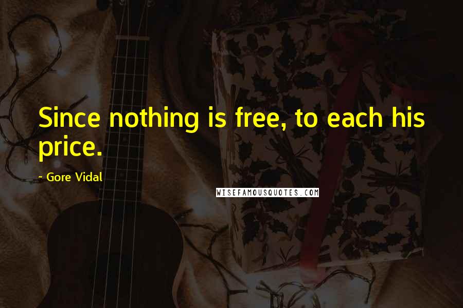 Gore Vidal Quotes: Since nothing is free, to each his price.