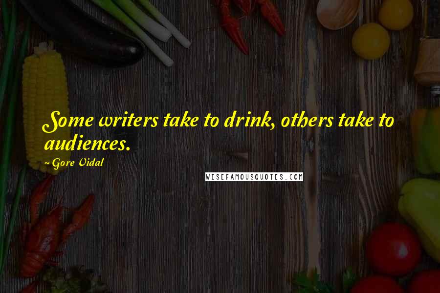 Gore Vidal Quotes: Some writers take to drink, others take to audiences.