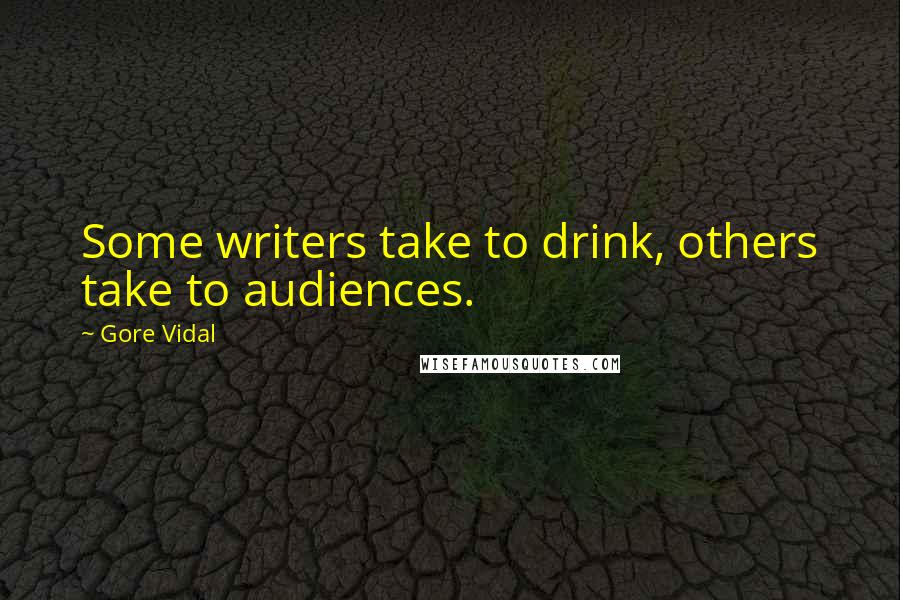 Gore Vidal Quotes: Some writers take to drink, others take to audiences.