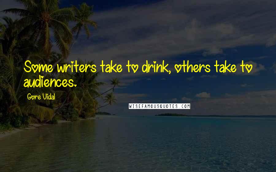 Gore Vidal Quotes: Some writers take to drink, others take to audiences.