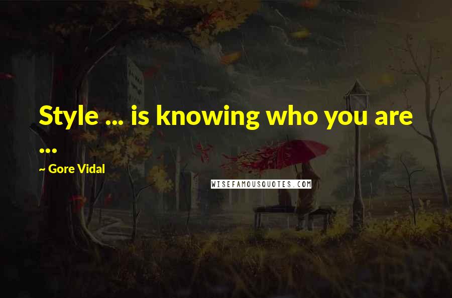 Gore Vidal Quotes: Style ... is knowing who you are ...