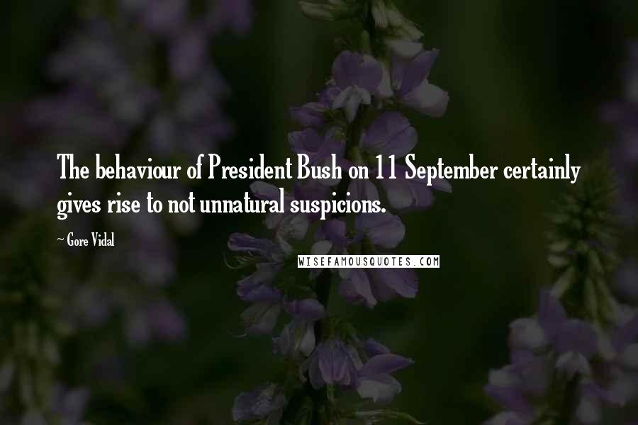Gore Vidal Quotes: The behaviour of President Bush on 11 September certainly gives rise to not unnatural suspicions.