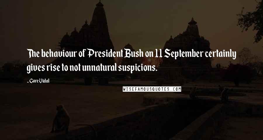 Gore Vidal Quotes: The behaviour of President Bush on 11 September certainly gives rise to not unnatural suspicions.