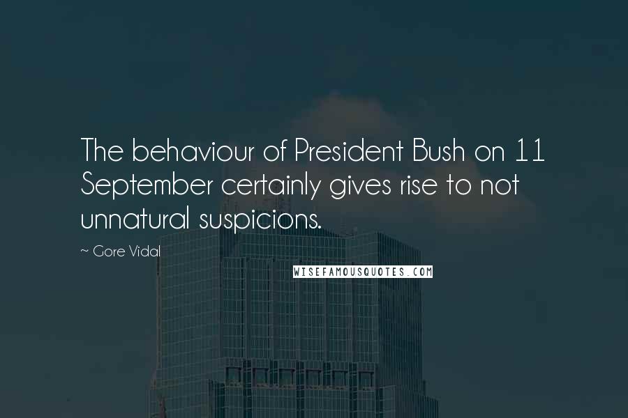 Gore Vidal Quotes: The behaviour of President Bush on 11 September certainly gives rise to not unnatural suspicions.
