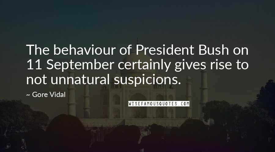 Gore Vidal Quotes: The behaviour of President Bush on 11 September certainly gives rise to not unnatural suspicions.