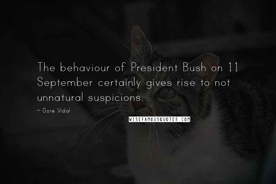 Gore Vidal Quotes: The behaviour of President Bush on 11 September certainly gives rise to not unnatural suspicions.
