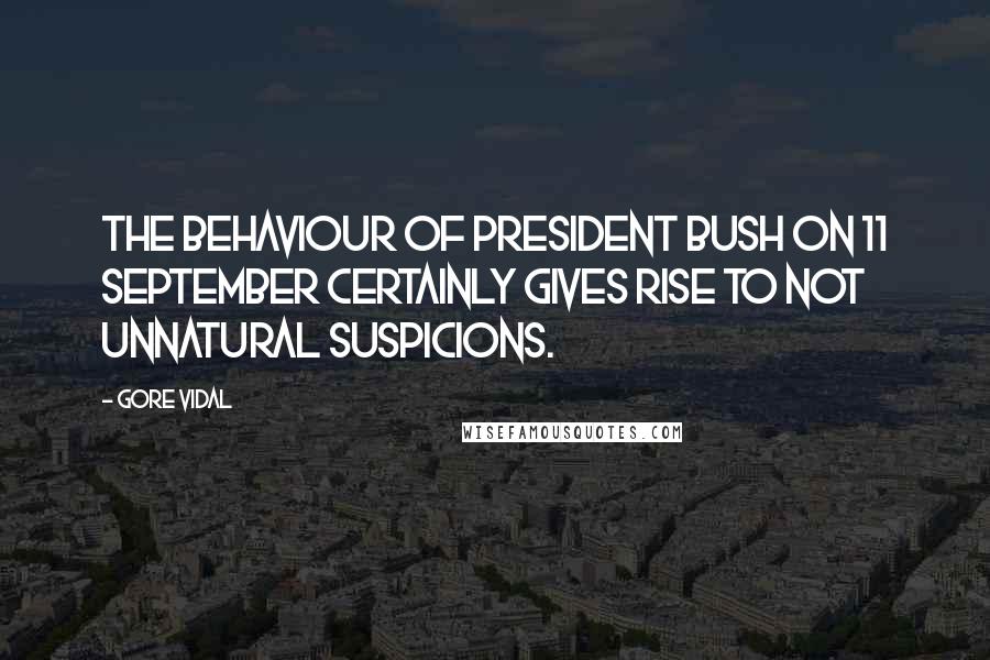Gore Vidal Quotes: The behaviour of President Bush on 11 September certainly gives rise to not unnatural suspicions.