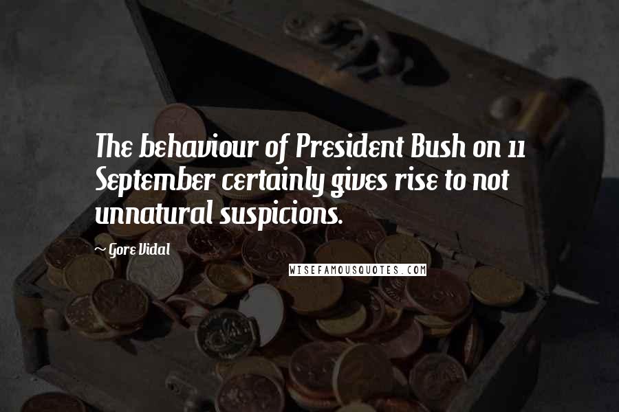 Gore Vidal Quotes: The behaviour of President Bush on 11 September certainly gives rise to not unnatural suspicions.