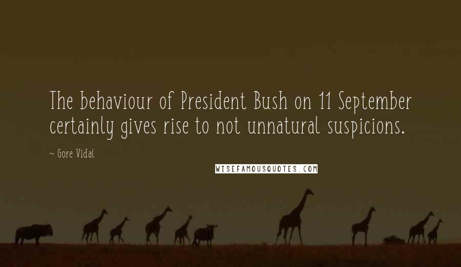 Gore Vidal Quotes: The behaviour of President Bush on 11 September certainly gives rise to not unnatural suspicions.
