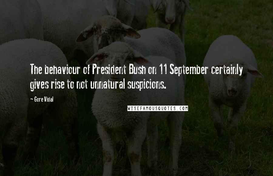 Gore Vidal Quotes: The behaviour of President Bush on 11 September certainly gives rise to not unnatural suspicions.