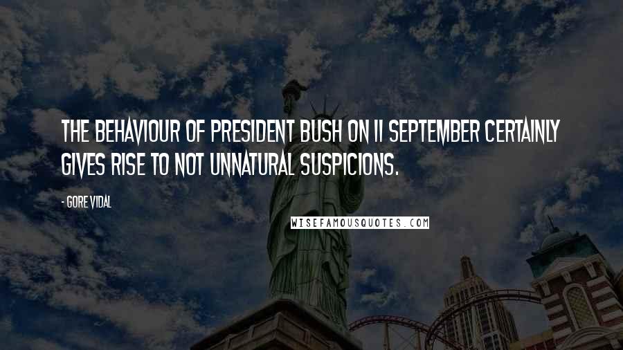 Gore Vidal Quotes: The behaviour of President Bush on 11 September certainly gives rise to not unnatural suspicions.