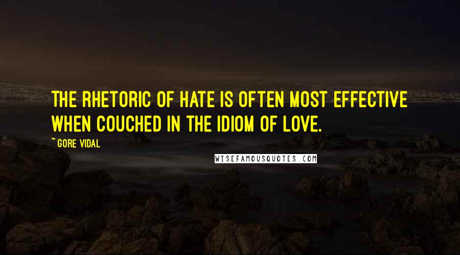 Gore Vidal Quotes: The rhetoric of hate is often most effective when couched in the idiom of love.