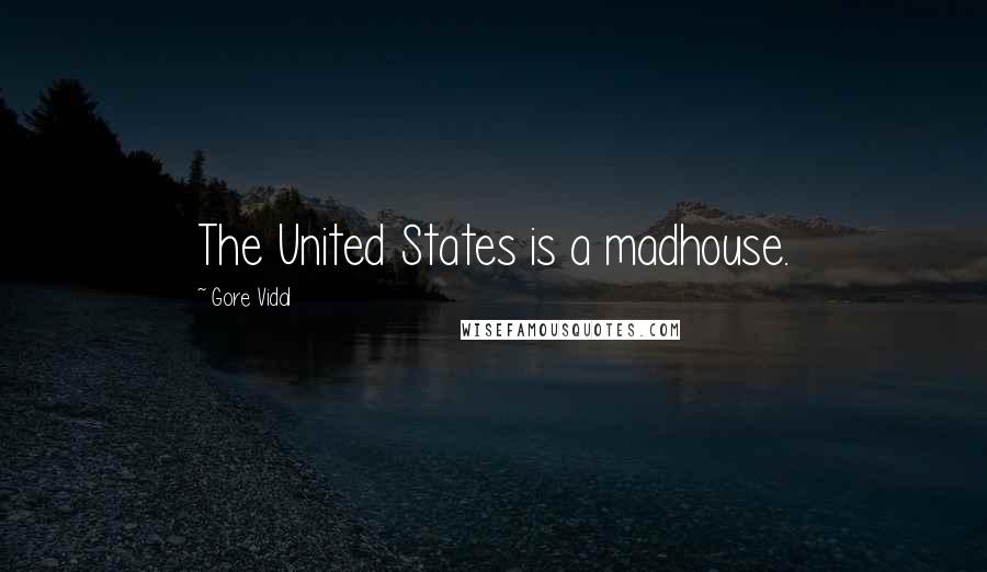 Gore Vidal Quotes: The United States is a madhouse.