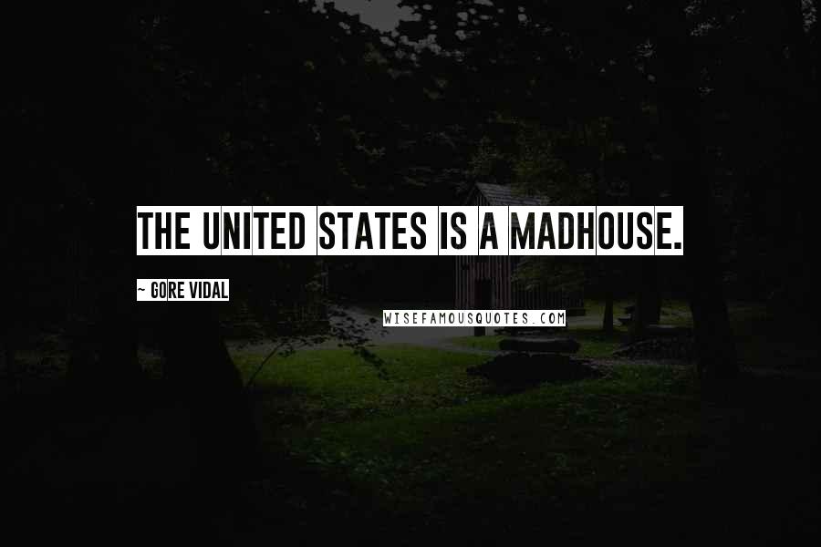 Gore Vidal Quotes: The United States is a madhouse.