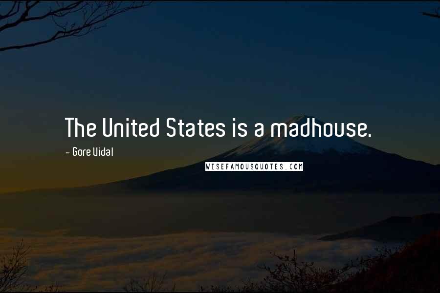 Gore Vidal Quotes: The United States is a madhouse.