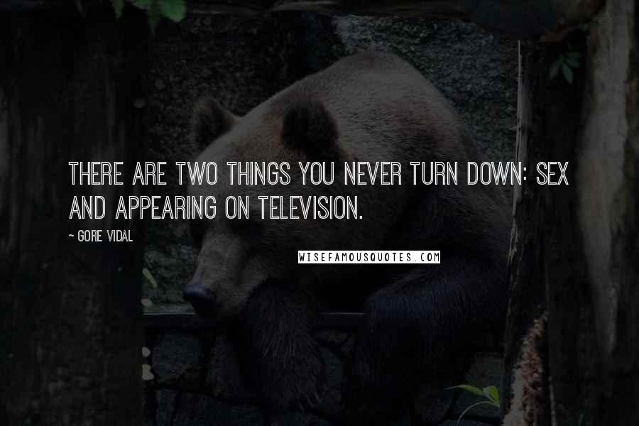 Gore Vidal Quotes: There are two things you never turn down: sex and appearing on television.