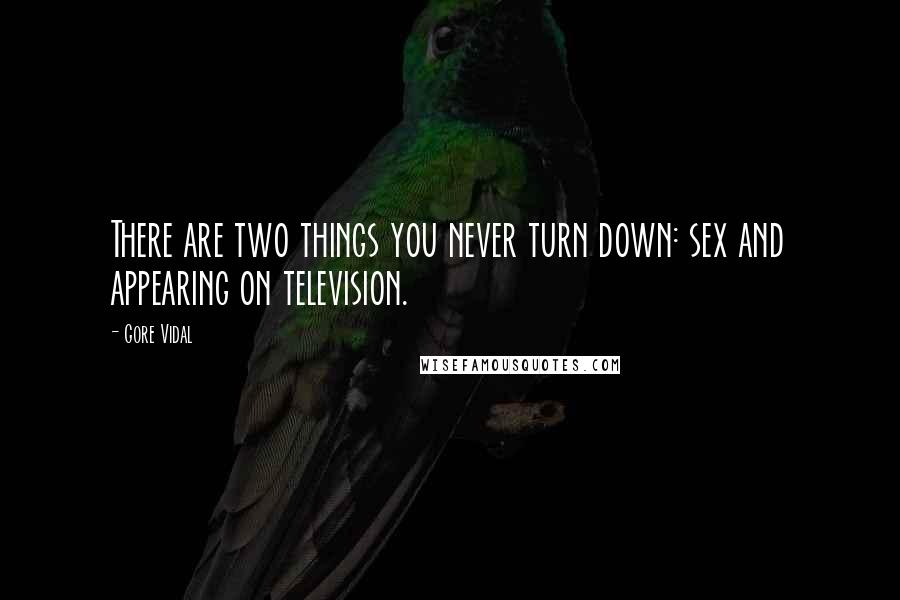 Gore Vidal Quotes: There are two things you never turn down: sex and appearing on television.