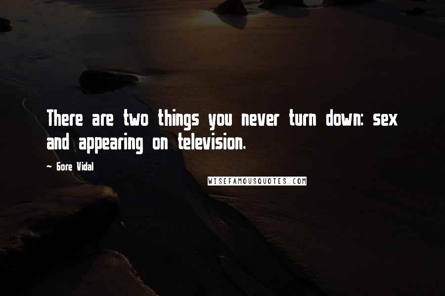 Gore Vidal Quotes: There are two things you never turn down: sex and appearing on television.