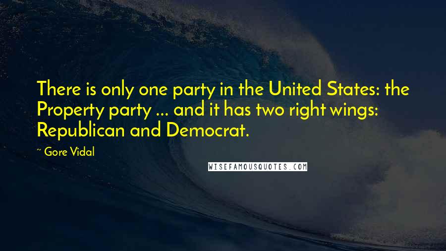 Gore Vidal Quotes: There is only one party in the United States: the Property party ... and it has two right wings: Republican and Democrat.