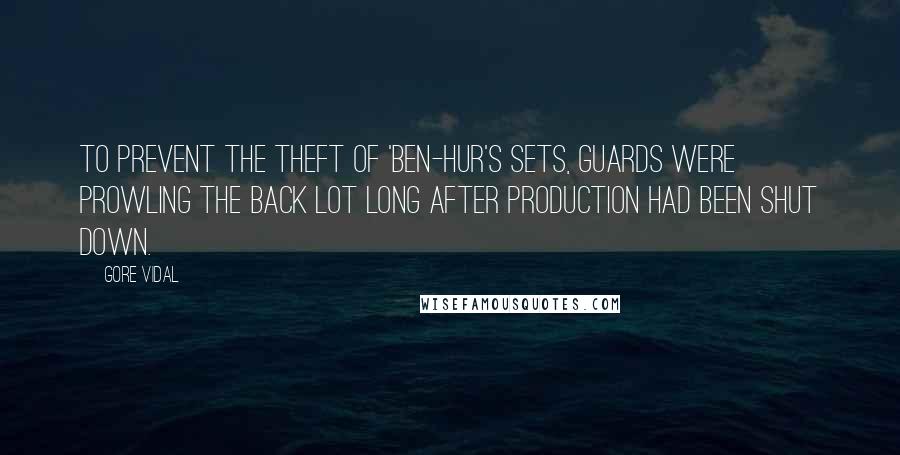 Gore Vidal Quotes: To prevent the theft of 'Ben-Hur's sets, guards were prowling the back lot long after production had been shut down.