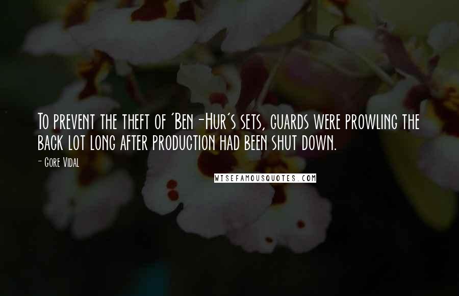 Gore Vidal Quotes: To prevent the theft of 'Ben-Hur's sets, guards were prowling the back lot long after production had been shut down.