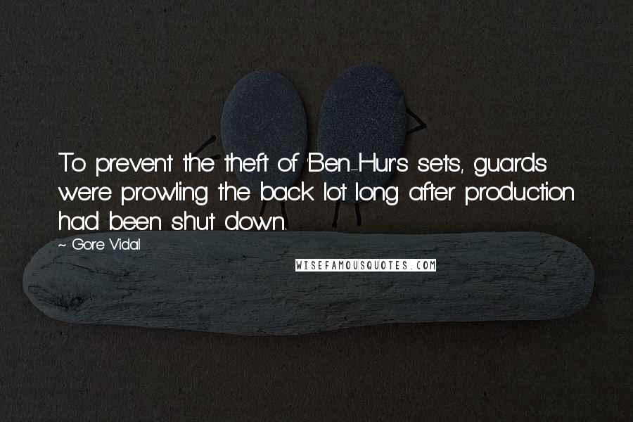 Gore Vidal Quotes: To prevent the theft of 'Ben-Hur's sets, guards were prowling the back lot long after production had been shut down.