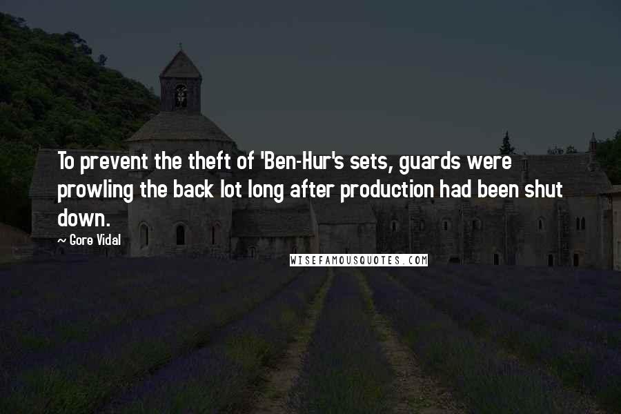 Gore Vidal Quotes: To prevent the theft of 'Ben-Hur's sets, guards were prowling the back lot long after production had been shut down.