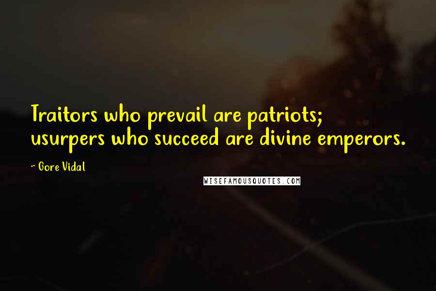 Gore Vidal Quotes: Traitors who prevail are patriots; usurpers who succeed are divine emperors.